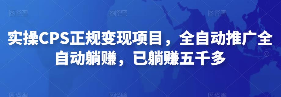 2022最新实操CPS正规变现项目，全自动推广全自动躺赚，已躺赚五千多-启航188资源站