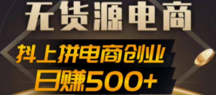 抖上拼无货源电商创业项目、外面收费12800，日赚500+的案例解析参考-启航188资源站