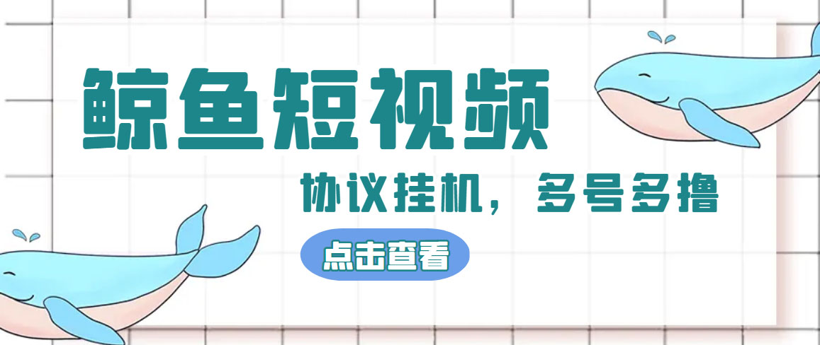 单号300+鲸鱼短视频协议全网首发 多号无限做号独家项目打金(多号协议+教程)-启航188资源站