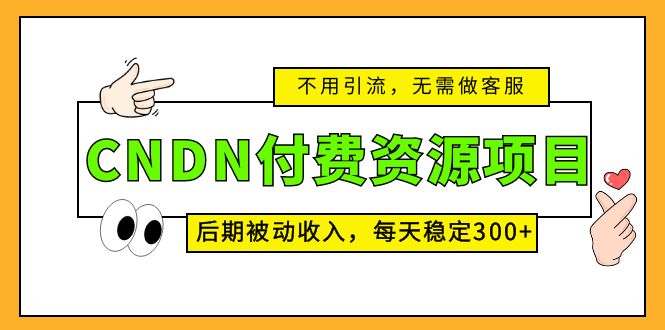 CNDN付费资源项目，不用引流，无需做客服，后期被动收入，每天稳定300+-启航188资源站