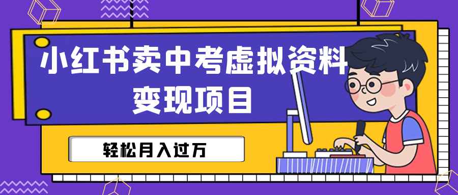 小红书卖中考虚拟资料变现分享课：轻松月入过万（视频+配套资料）-启航188资源站