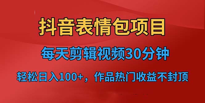 抖音表情包项目，每天剪辑表情包上传短视频平台，日入3位数+已实操跑通-启航188资源站