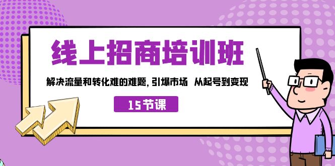 线上·招商培训班，解决流量和转化难的难题 引爆市场 从起号到变现（15节）-启航188资源站