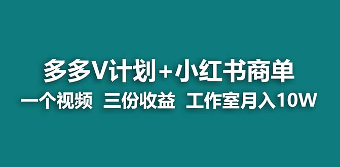 【蓝海项目】多多v计划+小红书商单 一个视频三份收益 工作室月入10w-启航188资源站