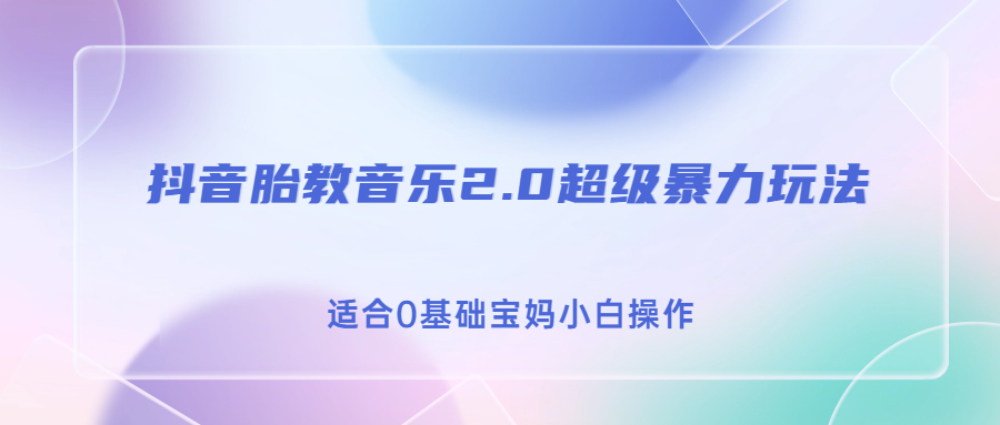 抖音胎教音乐2.0，超级暴力变现玩法，日入500+，适合0基础宝妈小白操作-启航188资源站