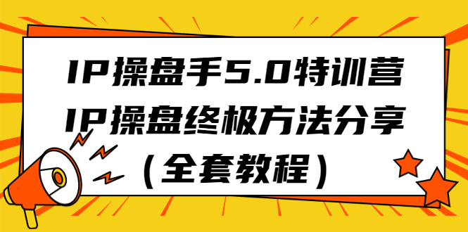 IP操盘手5.0特训营，IP操盘终极方法分享（全套教程）-启航188资源站