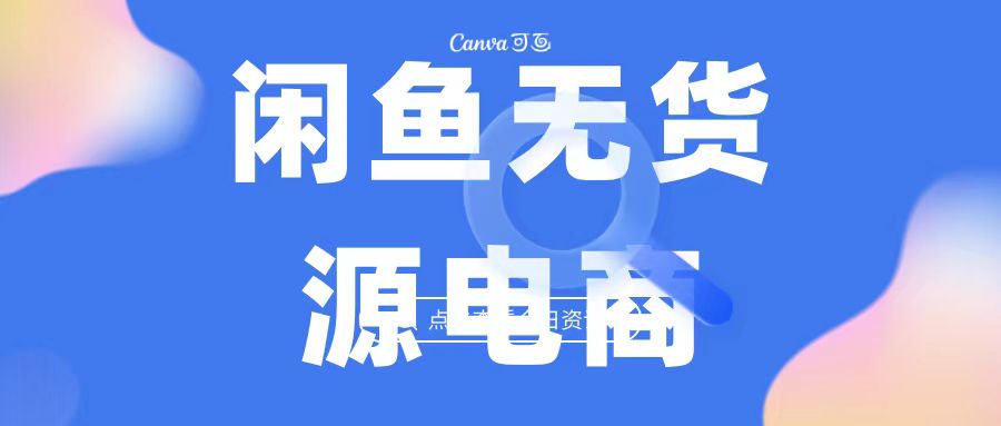 2023最强蓝海项目，闲鱼无货源电商，无风险易上手月赚10000 见效快-启航188资源站