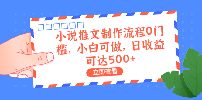 外面收费980的小说推文制作流程0门槛，小白可做，日收益可达500+-启航188资源站