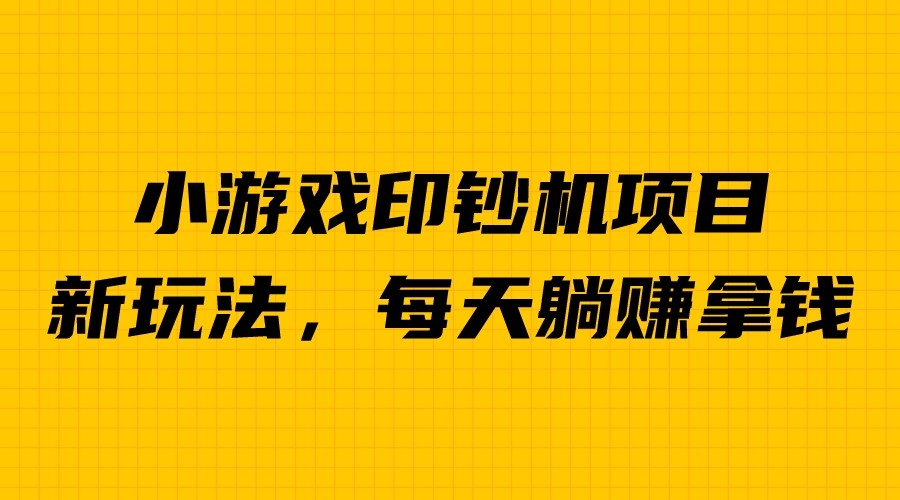 外面收费6980的小游戏超级暴利印钞机项目，无脑去做，每天躺赚500＋-启航188资源站