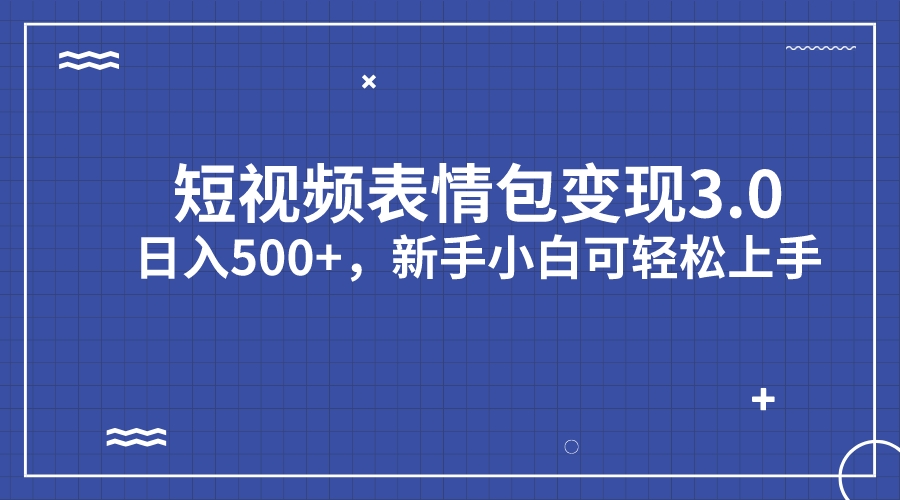 短视频表情包变现项目3.0，日入500+，新手小白轻松上手（教程+资料）-启航188资源站