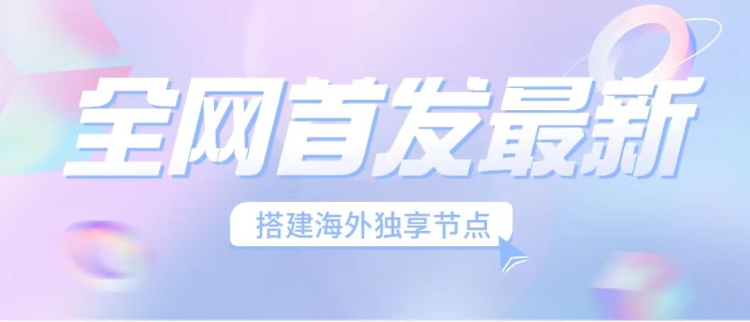 全网首发最新海外节点搭建，独享梯子安全稳定运营海外短视频，日入1000+-启航188资源站