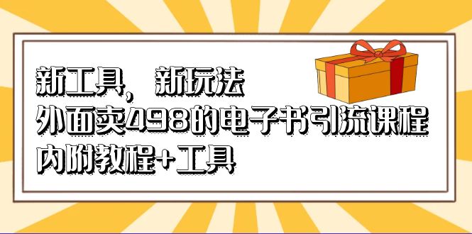 新工具，新玩法！外面卖498的电子书引流课程，内附教程+工具-启航188资源站