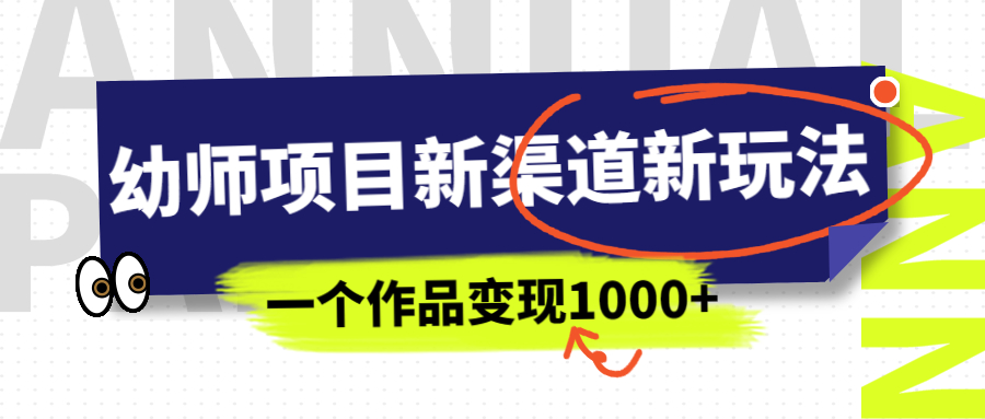 幼师项目新渠道新玩法，一个作品变现1000+，一部手机实现月入过万-启航188资源站