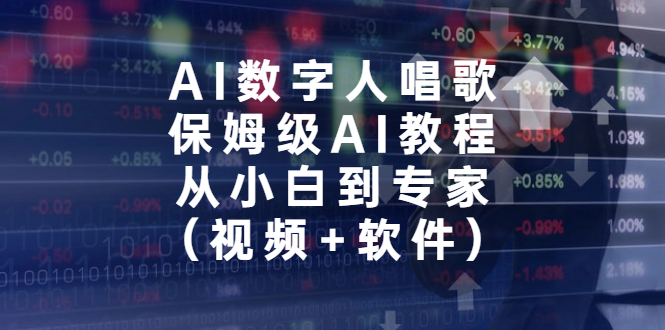 AI数字人唱歌，保姆级AI教程，从小白到专家（视频+软件）-启航188资源站