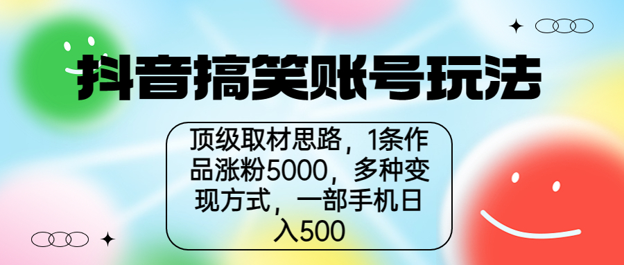 抖音搞笑账号玩法，顶级取材思路，1条作品涨粉5000，一部手机日入500-启航188资源站