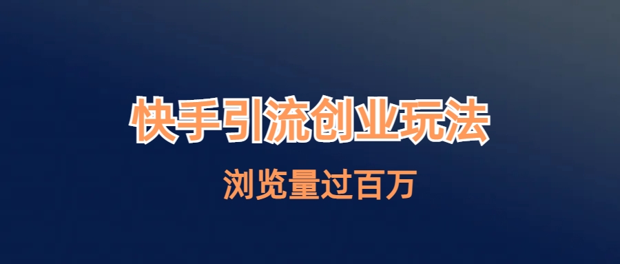 快手引流创业笔记玩法浏览量过百万-启航188资源站