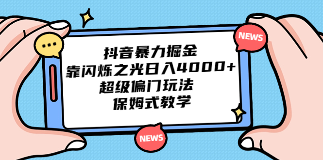 抖音暴力掘金，靠闪烁之光日入4000+，超级偏门玩法 保姆式教学-启航188资源站