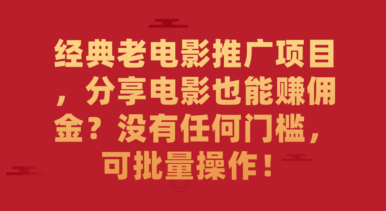 经典老电影推广项目，分享电影也能赚佣金？没有任何门槛，可批量操作！-启航188资源站