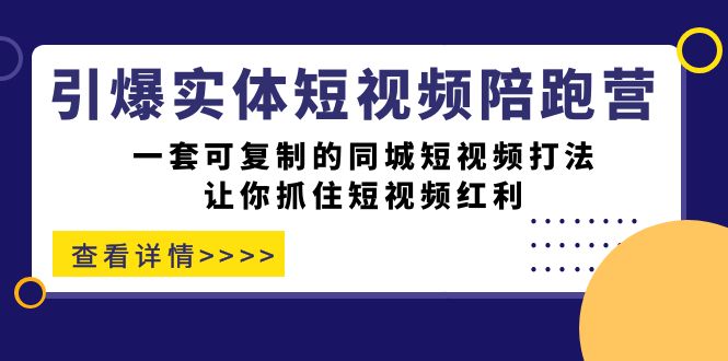 引爆实体-短视频陪跑营，一套可复制的同城短视频打法，让你抓住短视频红利-启航188资源站