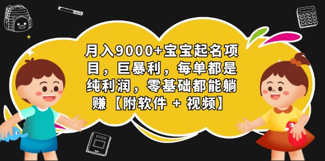 月入9000+宝宝起名项目，巨暴利 每单都是纯利润，0基础躺赚【附软件+视频】-启航188资源站