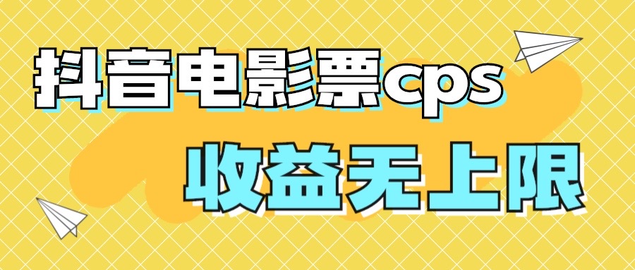 风口项目，抖音电影票cps，月入过万的机会来啦-启航188资源站