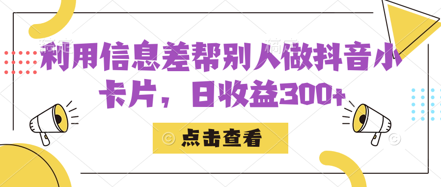 利用信息查帮别人做抖音小卡片，日收益300+-启航188资源站