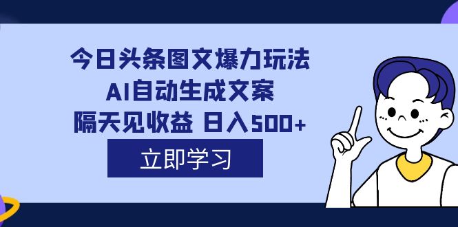 外面收费1980的今日头条图文爆力玩法,AI自动生成文案，隔天见收益 日入500+-启航188资源站