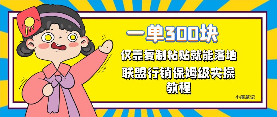 一单轻松300元，仅靠复制粘贴，每天操作一个小时，联盟行销保姆级出单教程-启航188资源站