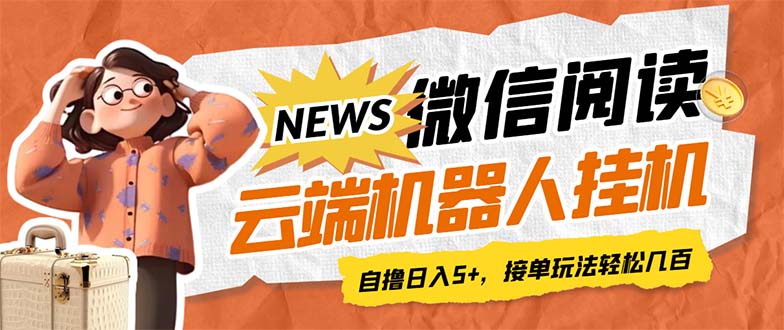 最新微信阅读多平台云端挂机全自动脚本，单号利润5+，接单玩法日入500+…-启航188资源站