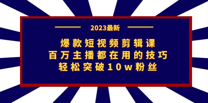 爆款短视频剪辑课：百万主播都在用的技巧，轻松突破10w粉丝-启航188资源站