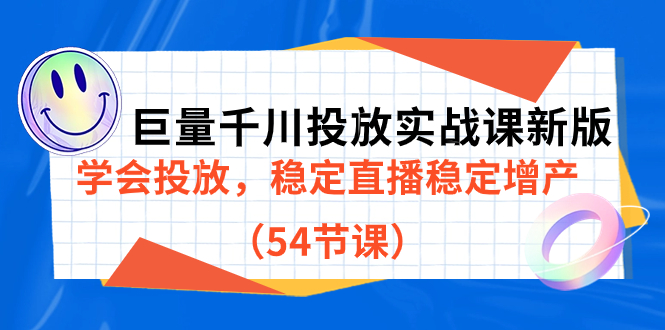 巨量千川投放实战课新版，学会投放，稳定直播稳定增产（54节课）-启航188资源站