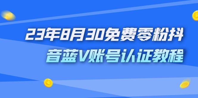 外面收费1980的23年8月30免费零粉抖音蓝V账号认证教程-启航188资源站