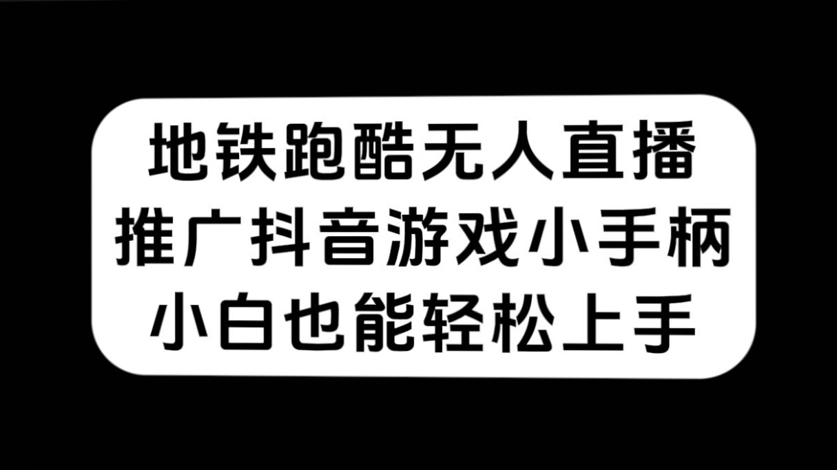 地铁跑酷无人直播，推广抖音游戏小手柄，小白也能轻松上手-启航188资源站