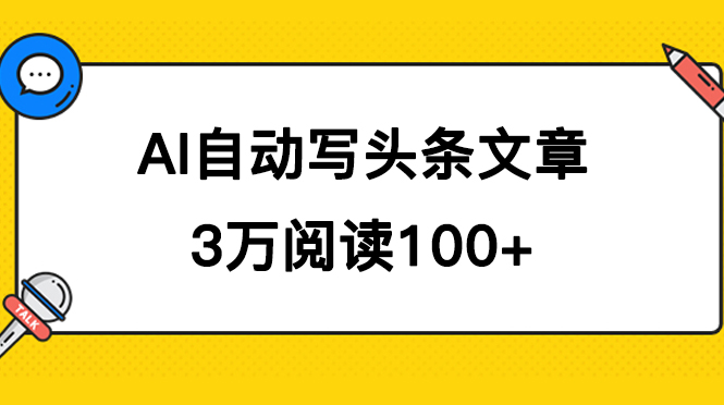 AI自动写头条号爆文拿收益，3w阅读100块，可多号发爆文-启航188资源站