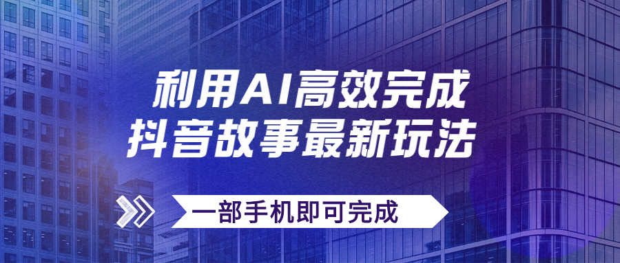 抖音故事最新玩法，通过AI一键生成文案和视频，日收入500+一部手机即可完成-启航188资源站