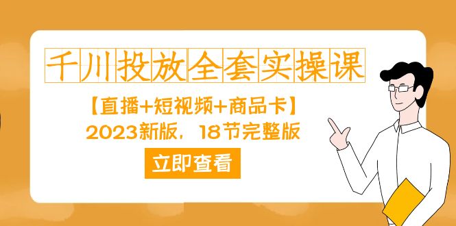 千川投放-全套实操课【直播+短视频+商品卡】2023新版，18节完整版！-启航188资源站