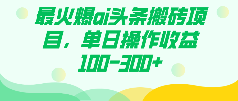 最火爆ai头条搬砖项目，单日操作收益100-300+-启航188资源站