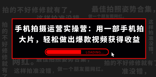 手机拍摄-运营实操营：用一部手机拍大片，轻松做出爆款视频获得收益 (38节) -启航188资源站