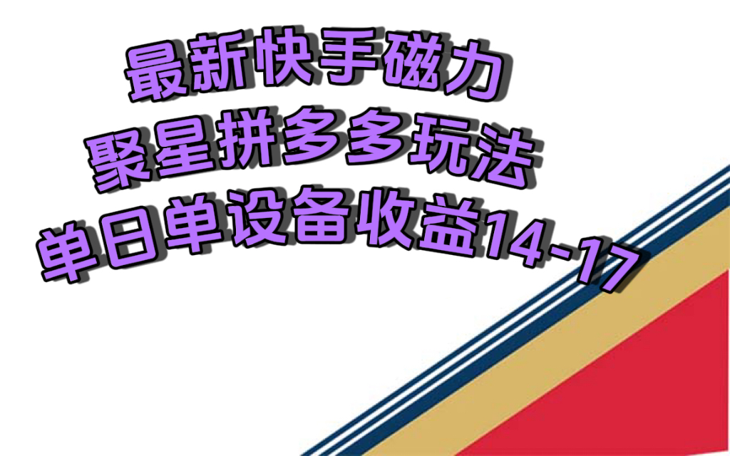 最新快手磁力聚星撸拼多多玩法，单设备单日收益14—17元-启航188资源站