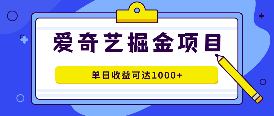 爱奇艺掘金项目，一条作品几分钟完成，可批量操作，单日收益可达1000+-启航188资源站