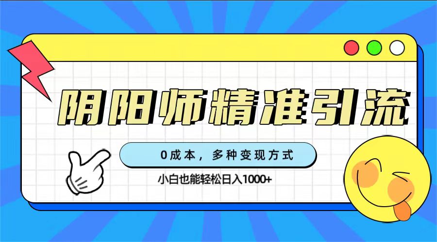 0成本阴阳师精准引流，多种变现方式，小白也能轻松日入1000+-启航188资源站