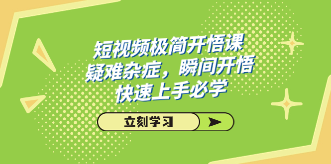 短视频极简-开悟课，疑难杂症，瞬间开悟，快速上手必学（28节课）-启航188资源站