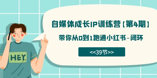 自媒体-成长IP训练营【第4期】：带你从0到1跑通小红书-闭环（39节）-启航188资源站