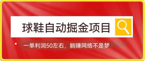 球鞋自动掘金项目，0投资，每单利润50+躺赚变现不是梦-启航188资源站