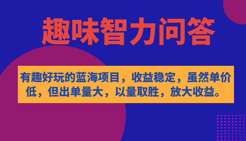 有趣好玩的蓝海项目，趣味智力问答，收益稳定，虽然客单价低，但出单量大-启航188资源站