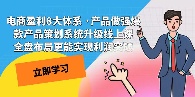 电商盈利8大体系 ·产品做强爆款产品策划系统升级线上课 全盘布局更能实-启航188资源站