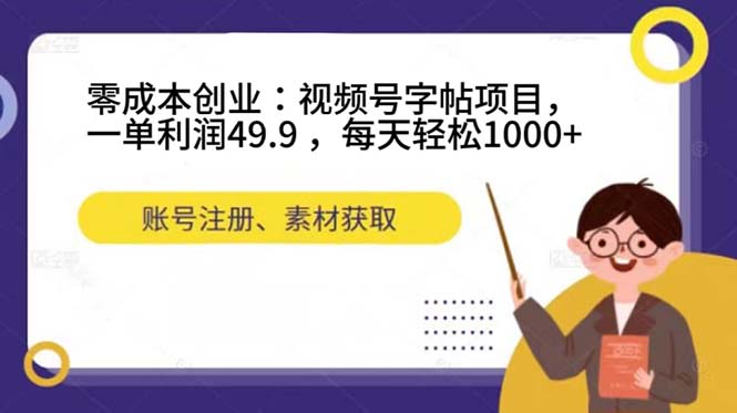 零成本创业：视频号字帖项目，一单利润49.9 ，每天轻松1000+-启航188资源站