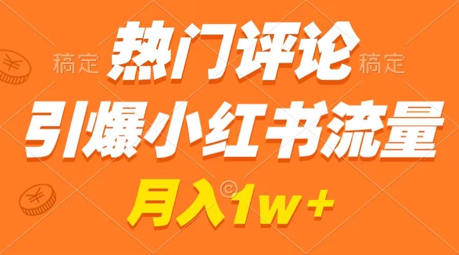 热门评论引爆小红书流量，作品制作简单，广告接到手软，月入过万不是梦-启航188资源站