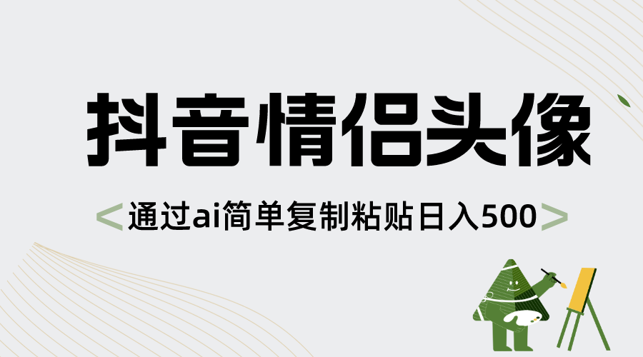 抖音情侣头像，通过ai简单复制粘贴日入500+-启航188资源站