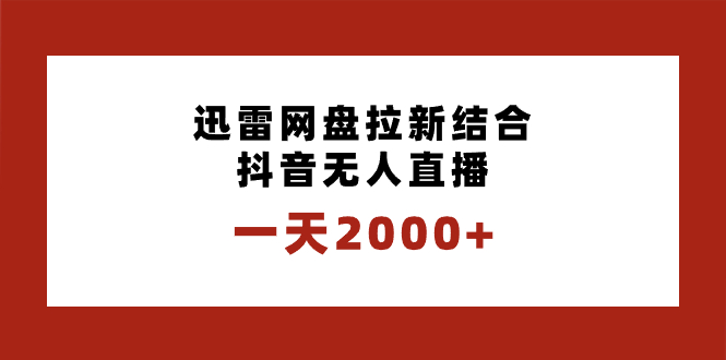 一天2000+迅雷网盘拉新结合抖音无人直播，独创玩法保姆级教学-启航188资源站